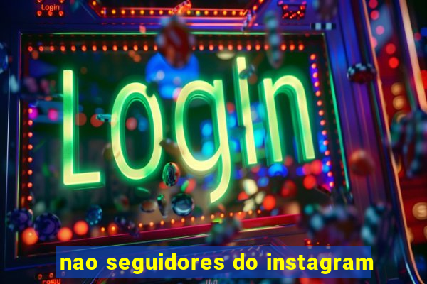 nao seguidores do instagram